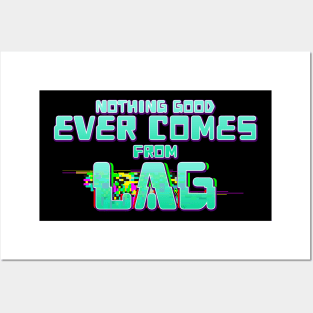 Nothing Good Ever Comes From Lag Posters and Art